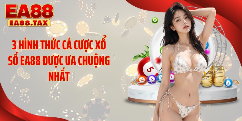 3 hình thức cá cược xổ số EA88 được ưa chuộng nhất