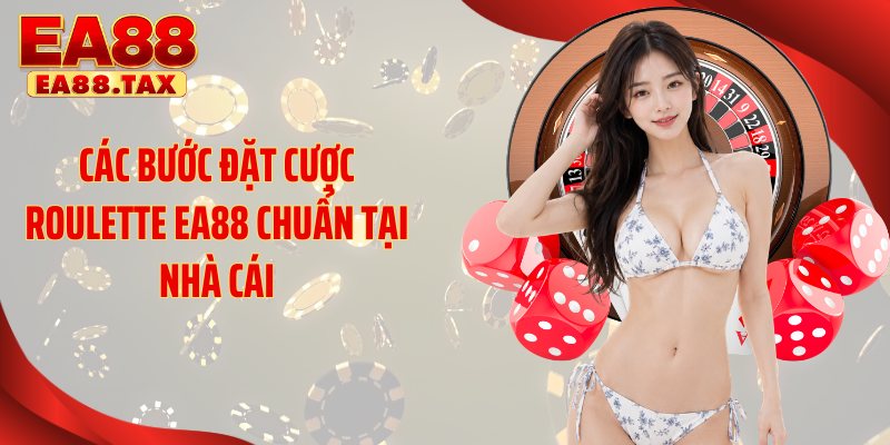 Roulette EA88 Đỉnh Cao Trải Nghiệm Thưởng Khủng 2026 5 Các bước đặt cược roulette EA88 chuẩn tại nhà cái