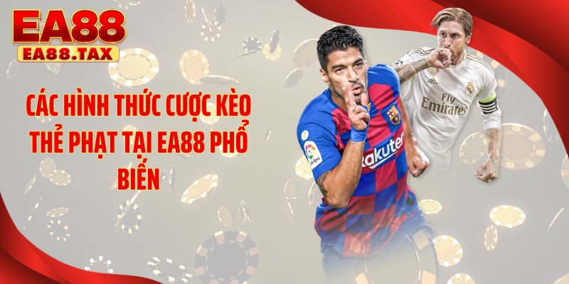 Kèo Thẻ Phạt EA88: Bí Quyết Trúng Lớn Cực Kỳ Đơn Giản 3 Các hình thức cược kèo thẻ phạt tại EA88 phổ biến