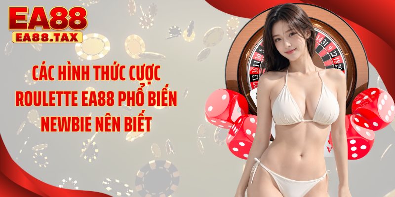 Roulette EA88 Đỉnh Cao Trải Nghiệm Thưởng Khủng 2026 3 Các hình thức cược roulette EA88 phổ biến newbie nên biết