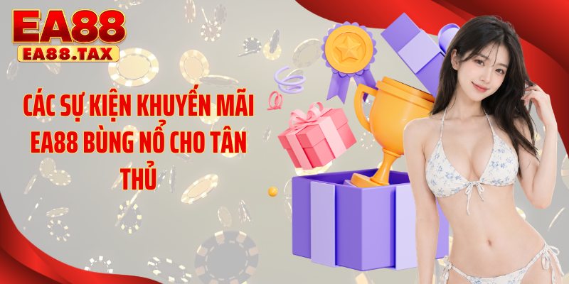 Khuyến Mãi EA88 1 Các sự kiện khuyến mãi EA88 bùng nổ cho tân thủ