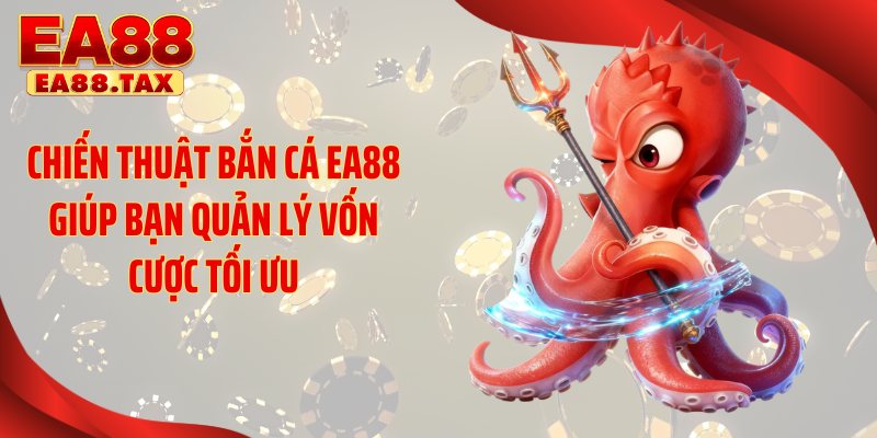 Chiến Thuật Bắn Cá Giúp Bạn Bắt Trọn 99% Cá Lớn Tại EA88 5 Chiến thuật bắn cá EA88 giúp bạn quản lý vốn cược tối ưu