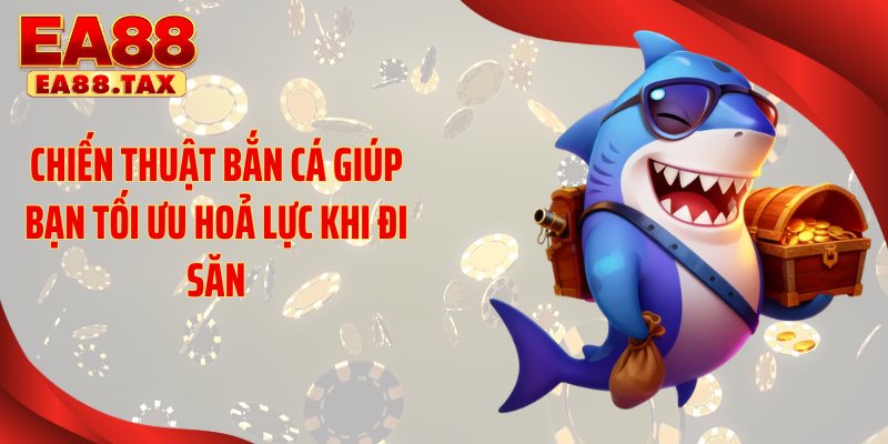 Chiến Thuật Bắn Cá Giúp Bạn Bắt Trọn 99% Cá Lớn Tại EA88 4 Chiến thuật bắn cá giúp bạn tối ưu hoả lực khi đi săn