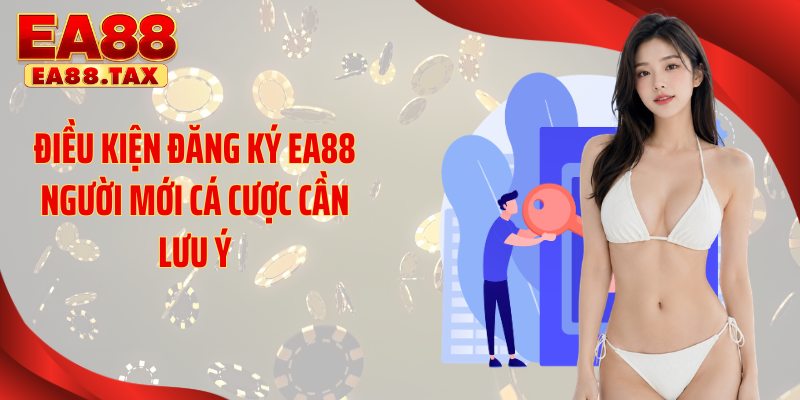 Điều kiện đăng ký EA88 người mới cá cược cần lưu ý