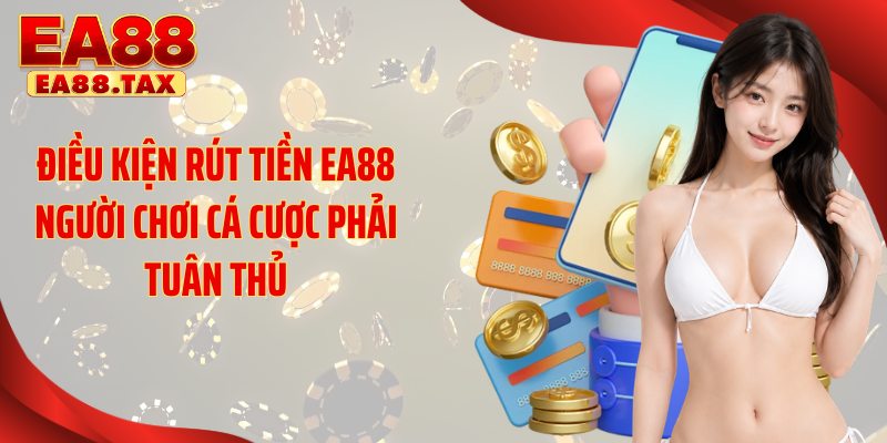 Điều kiện rút tiền EA88 người chơi cá cược phải tuân thủ