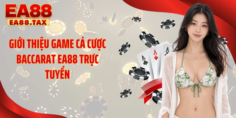 Baccarat EA88 Bí Quyết Đặt Cược 100% Thắng Lớn Tại EA88 2 Giới thiệu game cá cược baccarat EA88 trực tuyến