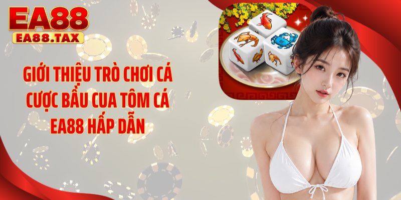 Bầu Cua Tôm Cá EA88: Bí Quyết Săn Thưởng Cực Đỉnh 2 Giới thiệu trò chơi cá cược bầu cua tôm cá EA88 hấp dẫn