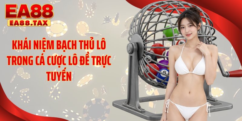 Bạch Thủ Lô: Bí Quyết Soi Cầu Thắng Lớn Rực Rỡ Tại EA88 2 Khái niệm bạch thủ lô trong cá cược lô đề trực tuyến