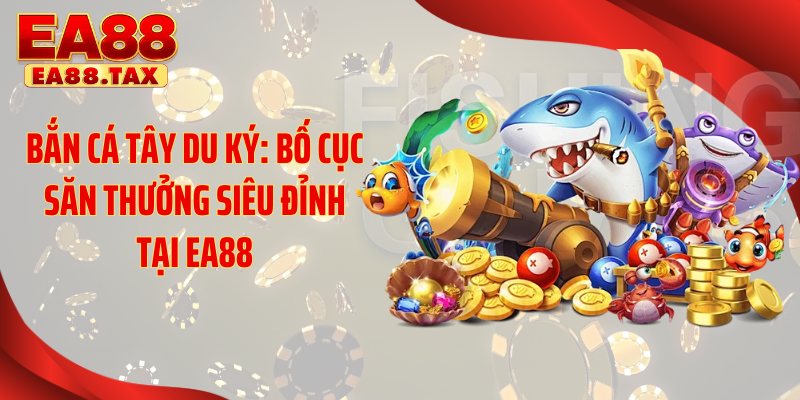 Bắn Cá Tây Du Ký: Bố Cục Săn Thưởng Siêu Đỉnh Tại EA88 3 Kho vũ khí bắn cá Tây Du Ký cực kỳ hiện đại được cung cấp