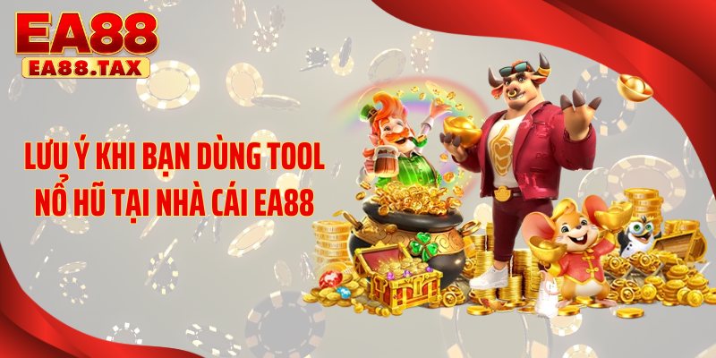 Lưu ý khi bạn dùng tool nổ hũ tại nhà cái EA88