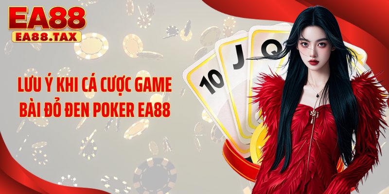 Lưu ý khi cá cược game bài đỏ đen Poker EA88