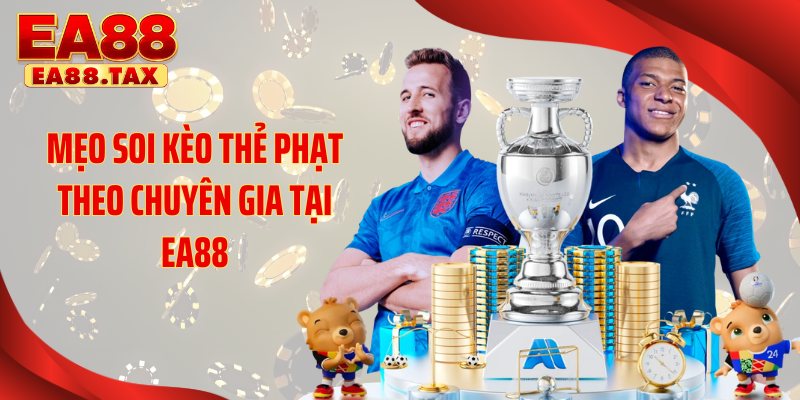Kèo Thẻ Phạt EA88: Bí Quyết Trúng Lớn Cực Kỳ Đơn Giản 4 Mẹo soi kèo thẻ phạt theo chuyên gia tại EA88