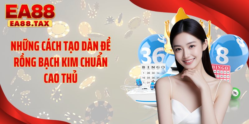 Những cách tạo dàn đề rồng bạch kim chuẩn cao thủ