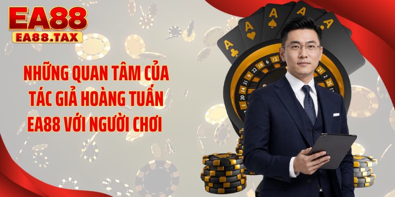 Tác Giả Hoàng Tuấn EA88 2 Những quan tâm của tác giả Hoàng Tuấn EA88 với người chơi