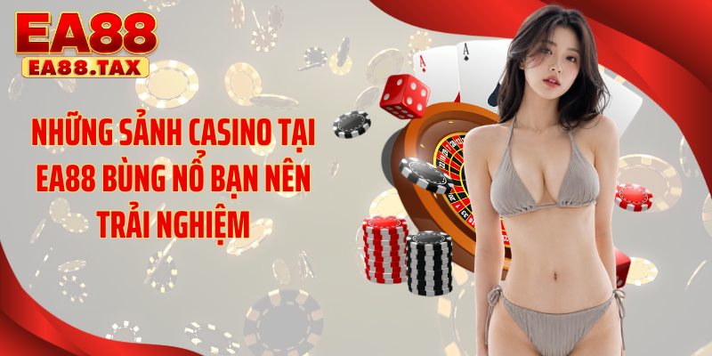Những sảnh casino tại EA88 bùng nổ bạn nên trải nghiệm