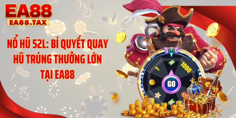 Nổ Hũ 52L: Bí Quyết Quay Hũ Trúng Thưởng Lớn Tại EA88