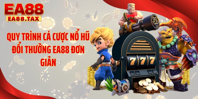 Nổ Hũ Đổi Thưởng: Mẹo Thắng Lớn Nhận Quà Khủng Tại EA88 6 Quy trình cá cược nổ hũ đổi thưởng EA88 đơn giản