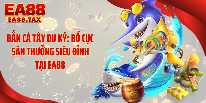Bắn Cá Tây Du Ký: Bố Cục Săn Thưởng Siêu Đỉnh Tại EA88 5 Quy trình chơi bắn cá Tây Du Ký EA88 đơn giản