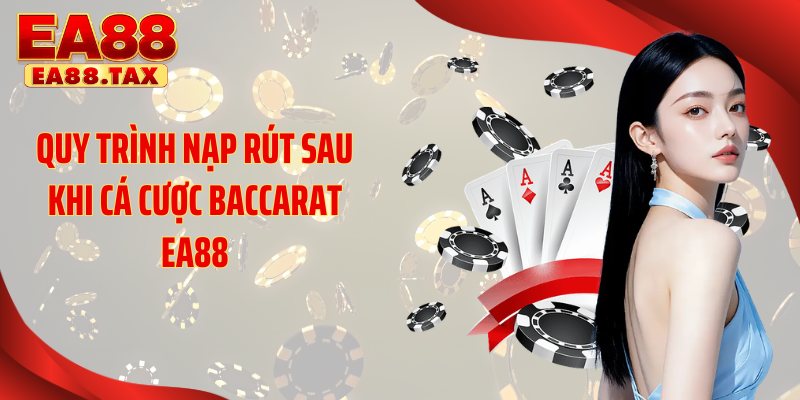 Baccarat EA88 Bí Quyết Đặt Cược 100% Thắng Lớn Tại EA88 6 Quy trình nạp rút sau khi cá cược baccarat EA88