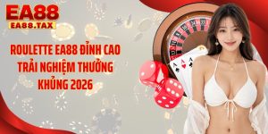 Roulette EA88 Đỉnh Cao Trải Nghiệm Thưởng Khủng 2026