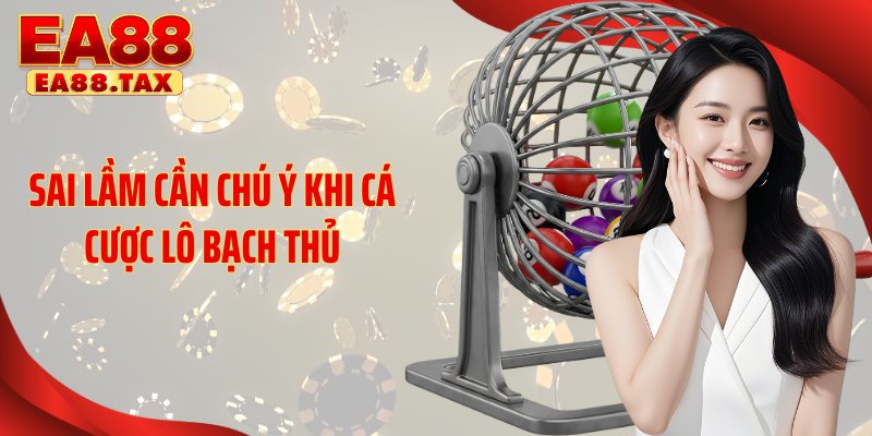 Bạch Thủ Lô: Bí Quyết Soi Cầu Thắng Lớn Rực Rỡ Tại EA88 6 Sai lầm cần chú ý khi cá cược lô bạch thủ