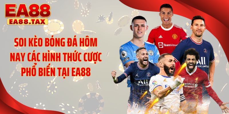 Soi kèo bóng đá hôm nay các hình thức cược phổ biến tại EA88