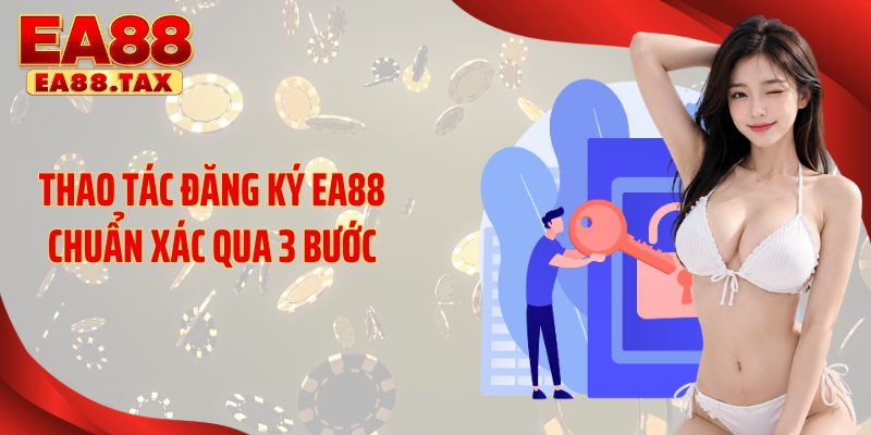 Thao tác đăng ký EA88 chuẩn xác qua 3 bước