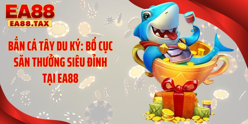 Bắn Cá Tây Du Ký: Bố Cục Săn Thưởng Siêu Đỉnh Tại EA88 2 Tìm hiểu về game bắn cá Tây Du Ký hấp dẫn tại EA88