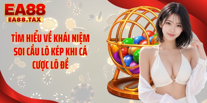 Soi Cầu Lô Kép: Những Mẹo Chơi EA88 Chuẩn Xịn Ăn Lớn 2 Tìm hiểu về khái niệm soi cầu lô kép khi cá cược lô đề