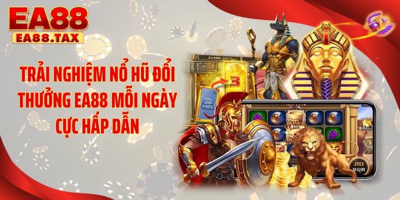 Nổ Hũ Đổi Thưởng: Mẹo Thắng Lớn Nhận Quà Khủng Tại EA88 2 Trải nghiệm nổ hũ đổi thưởng EA88 mỗi ngày cực hấp dẫn