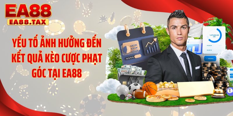 Yếu tố ảnh hưởng đến kết quả kèo cược phạt góc tại EA88